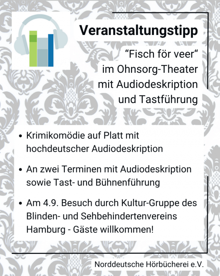 Bild von Text: Fisch för veer im Ohnsorg-Theater mit Audiodeskription und Tastführung. Krimikomödie auf plattdeutsch mit hochdeutscher Audiodeskription. An 2 Tagen mit Audiodeskription, Tast- und Bühnenführung.